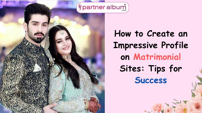 How to Create an Impressive Profile on Matrimonial Sites Tips for Success